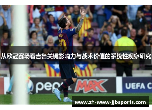 从欧冠赛场看吉鲁关键影响力与战术价值的系统性观察研究 从欧冠赛场看吉鲁关键影响力与战术价值的系统性观察研究