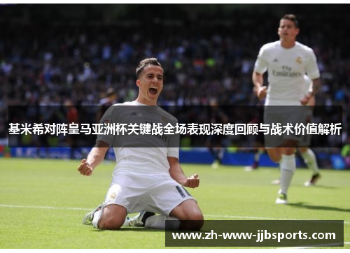 基米希对阵皇马亚洲杯关键战全场表现深度回顾与战术价值解析