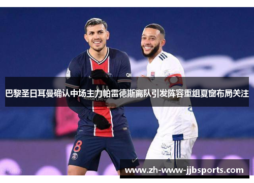 巴黎圣日耳曼确认中场主力帕雷德斯离队引发阵容重组夏窗布局关注