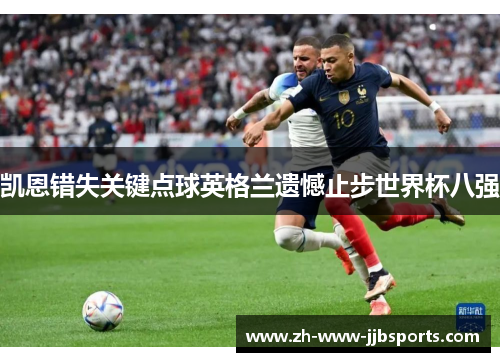 凯恩错失关键点球英格兰遗憾止步世界杯八强